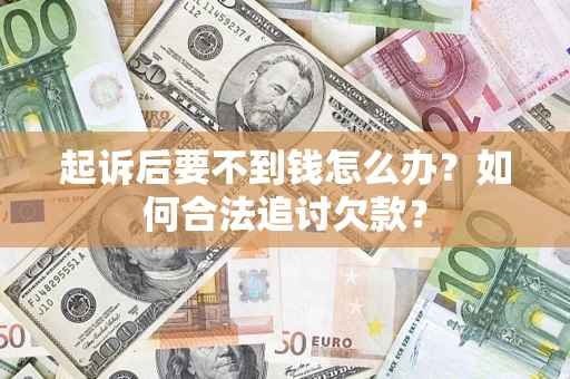 北京起诉后要不到钱怎么办？如何合法追讨欠款？