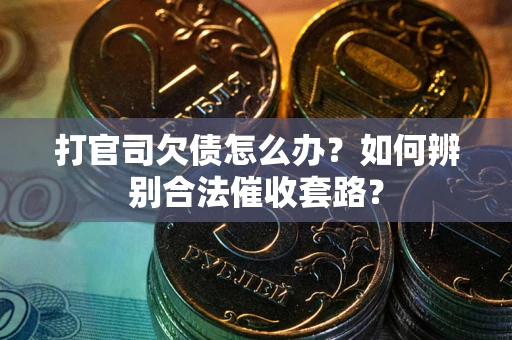 北京打官司欠债怎么办？如何辨别合法催收套路？