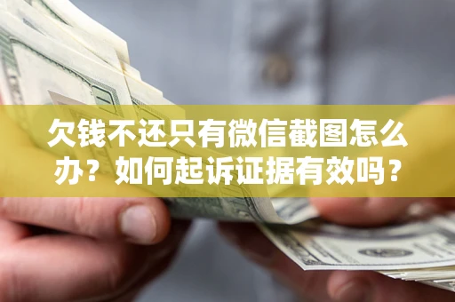 北京欠钱不还只有微信截图怎么办？如何起诉证据有效吗？
