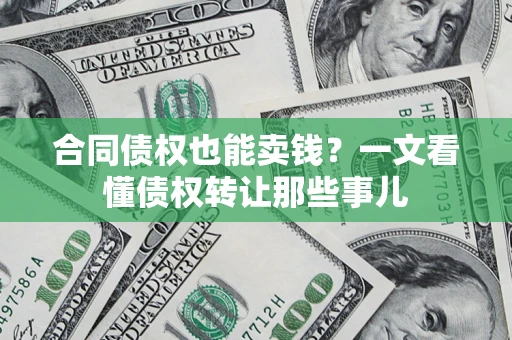 北京合同债权也能卖钱？一文看懂债权转让那些事儿