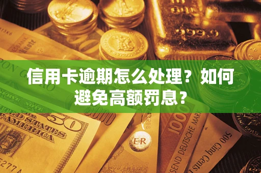 北京信用卡逾期怎么处理？如何避免高额罚息？