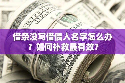 北京借条没写借债人名字怎么办？如何补救最有效？