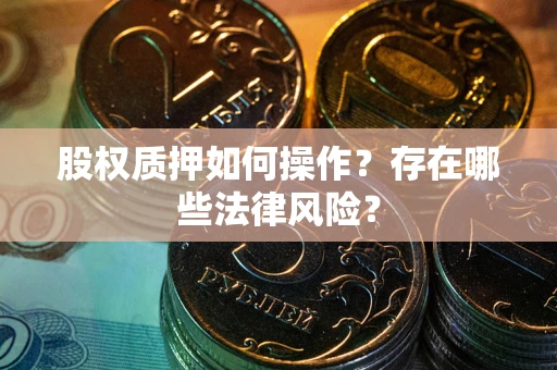 北京股权质押如何操作？存在哪些法律风险？