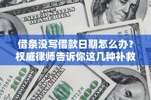 北京借条没写借款日期怎么办？权威律师告诉你这几种补救方法！