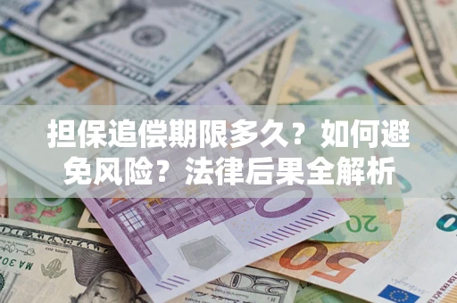 北京担保追偿期限多久？如何避免风险？法律后果全解析