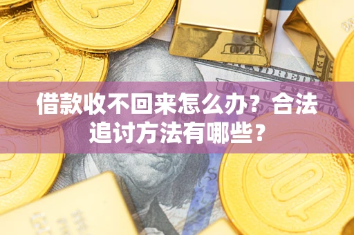 北京借款收不回来怎么办？合法追讨方法有哪些？