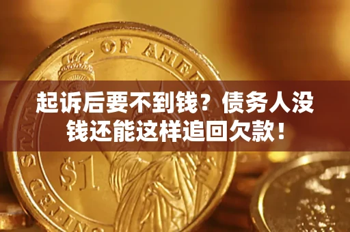 北京起诉后要不到钱？债务人没钱还能这样追回欠款！