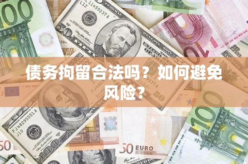 北京债务拘留合法吗？如何避免风险？
