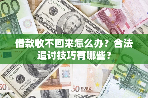 北京借款收不回来怎么办？合法追讨技巧有哪些？