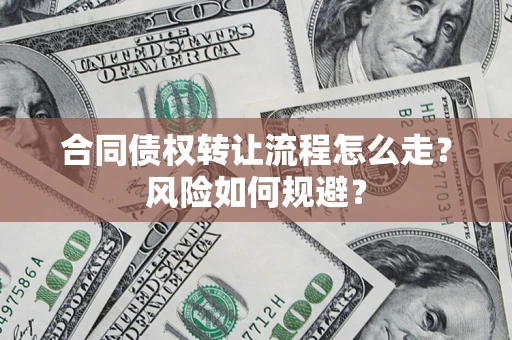 北京合同债权转让流程怎么走？风险如何规避？