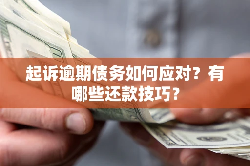 北京起诉逾期债务如何应对？有哪些还款技巧？