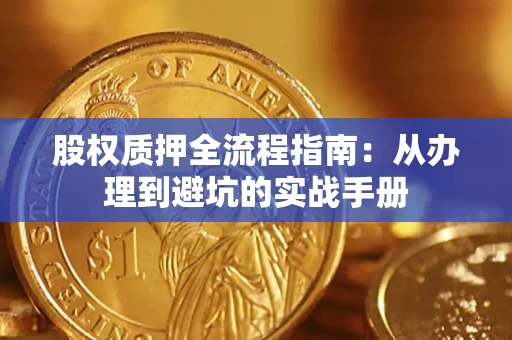 北京股权质押全流程指南：从办理到避坑的实战手册