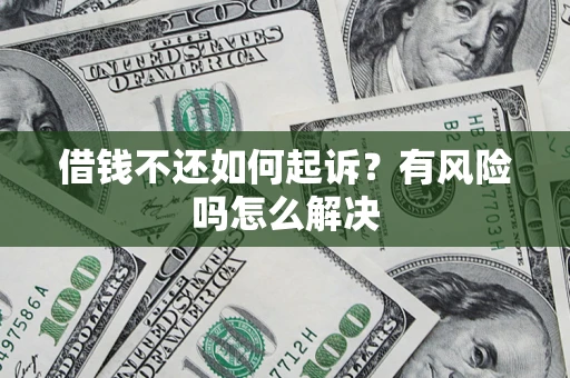 北京借钱不还如何起诉？有风险吗怎么解决