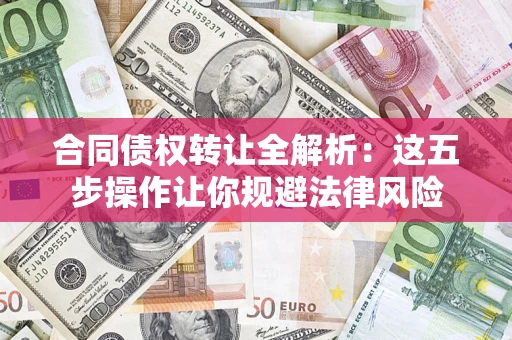 北京合同债权转让全解析：这五步操作让你规避法律风险