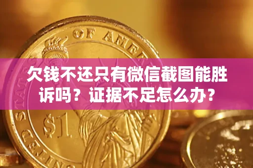 北京欠钱不还只有微信截图能胜诉吗？证据不足怎么办？