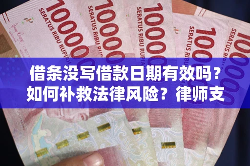 北京借条没写借款日期有效吗？如何补救法律风险？律师支招