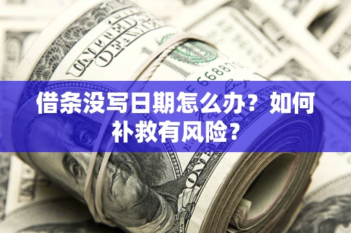 北京借条没写日期怎么办？如何补救有风险？