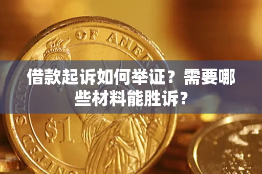 北京借款起诉如何举证？需要哪些材料能胜诉？