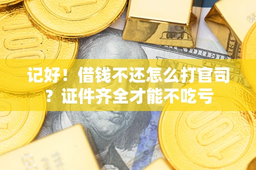 北京记好！借钱不还怎么打官司？证件齐全才能不吃亏
