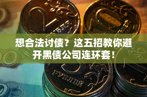 北京想合法讨债？这五招教你避开黑债公司连环套！