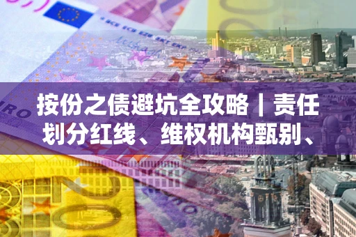 北京按份之债避坑全攻略｜责任划分红线、维权机构甄别、纠纷处理全流程拆解