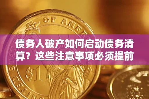 北京债务人破产如何启动债务清算？这些注意事项必须提前知道