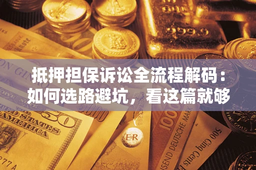 北京抵押担保诉讼全流程解码：如何选路避坑，看这篇就够了