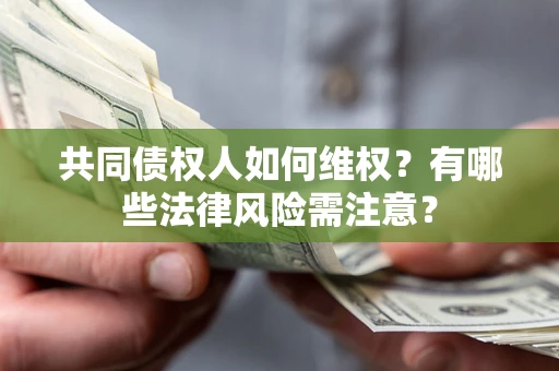北京共同债权人如何维权？有哪些法律风险需注意？