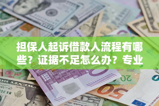 北京担保人起诉借款人流程有哪些？证据不足怎么办？专业律师解答