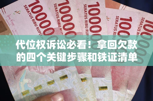 北京代位权诉讼必看!拿回欠款的四个关键步骤和铁证清单 北京代位权诉讼必看!拿回欠款的四个关键步骤和铁证清单