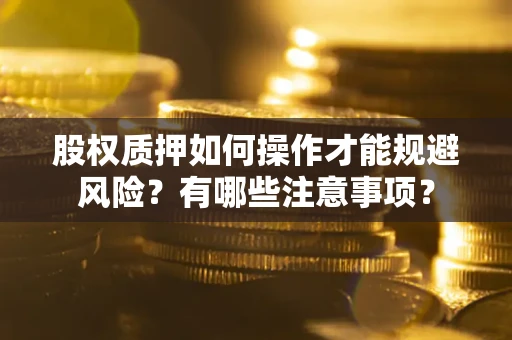 北京股权质押如何操作才能规避风险？有哪些注意事项？