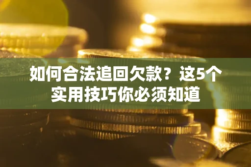 北京如何合法追回欠款？这5个实用技巧你必须知道