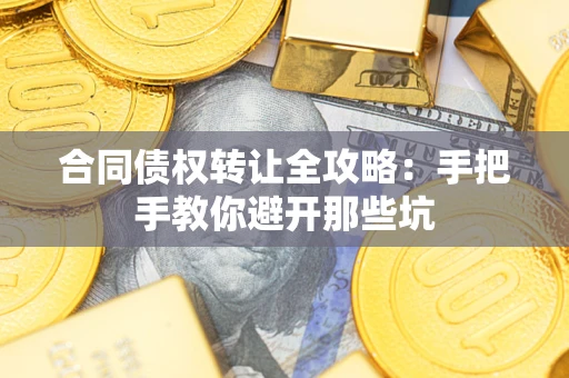 北京合同债权转让全攻略：手把手教你避开那些坑
