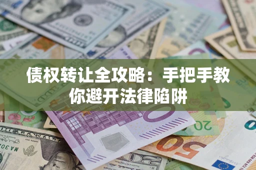 北京债权转让全攻略：手把手教你避开法律陷阱