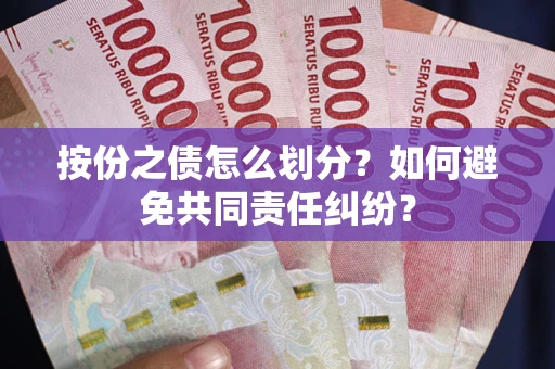 北京按份之债怎么划分？如何避免共同责任纠纷？