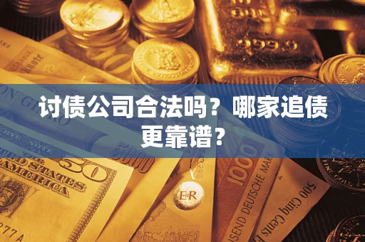 北京讨债公司合法吗？哪家追债更靠谱？