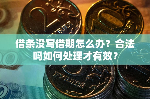 北京借条没写借期怎么办？合法吗如何处理才有效？