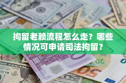 北京拘留老赖流程怎么走?哪些情况可申请司法拘留? 北京拘留老赖流程怎么走?哪些情况可申请司法拘留?
