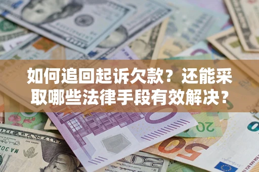 北京如何追回起诉欠款？还能采取哪些法律手段有效解决？