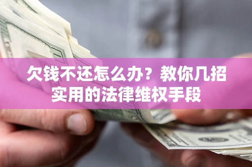 北京欠钱不还怎么办？教你几招实用的法律维权手段
