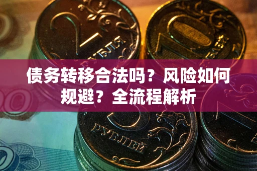 北京债务转移合法吗？风险如何规避？全流程解析
