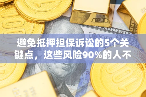 北京避免抵押担保诉讼的5个关键点，这些风险90%的人不知道！