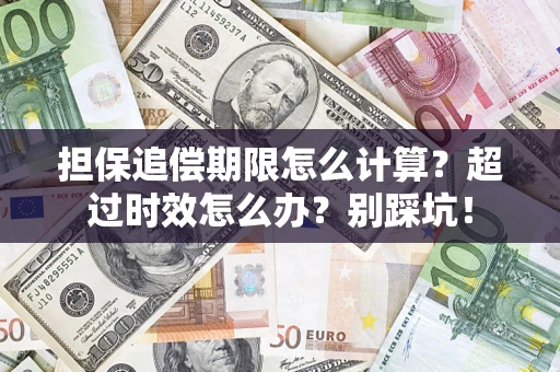 北京担保追偿期限怎么计算？超过时效怎么办？别踩坑！