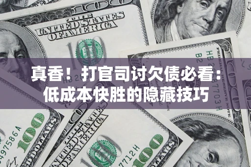 北京真香！打官司讨欠债必看：低成本快胜的隐藏技巧