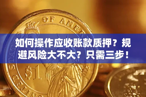 北京如何操作应收账款质押？规避风险大不大？只需三步！
