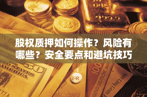 北京股权质押如何操作？风险有哪些？安全要点和避坑技巧？