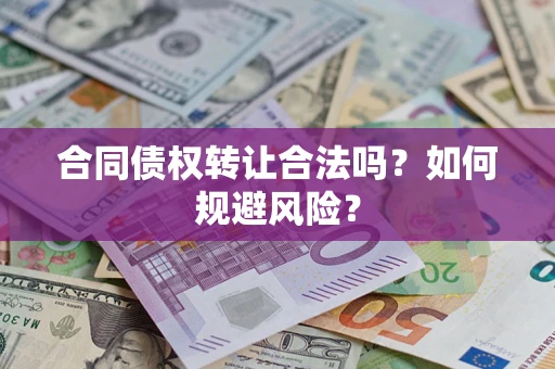 北京合同债权转让合法吗?如何规避风险? 北京合同债权转让合法吗?如何规避风险?
