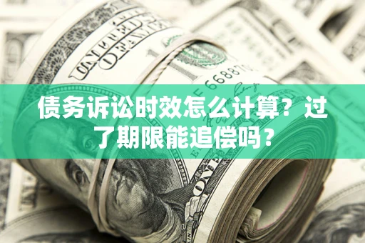 北京债务诉讼时效怎么计算？过了期限能追偿吗？