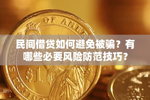 北京民间借贷如何避免被骗？有哪些必要风险防范技巧？