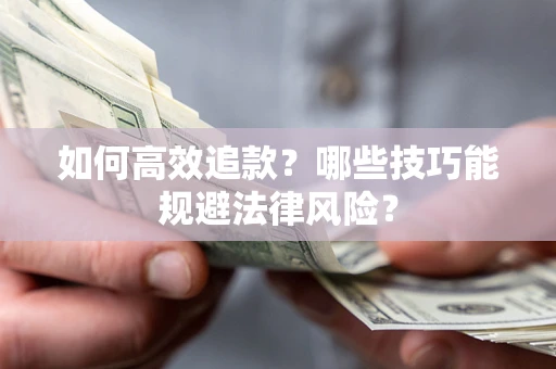 北京如何高效追款？哪些技巧能规避法律风险？